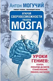 Открой сверхвозможности твоего мозга. Уроки гениев: Платон, Леонардо да Винчи, Станиславский, Пикассо, Кастанеда