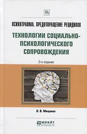 Психотравма. Предотвращение рецидивов. Технологии социально-психологического сопровождения. Практическое пособие