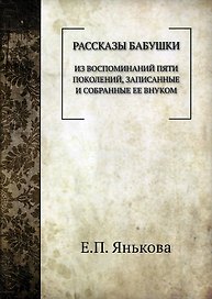 Рассказы бабушки. Из воспоминаний пяти поколений, записанные и собранные ее внуком.