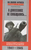 В донесениях не сообщалось... Жизнь и смерть солдата великой отечественной. 1941-1945
