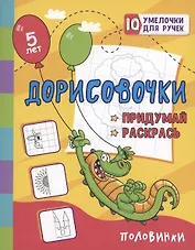 Дорисовочки. Придумай и раскрась. Половинки: занимательные задания для подготовки к письму. Для детей 5 лет