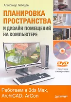 Планировка пространства и дизайн помещений на компьютере. Работаем в 3ds Max, ArchiCAD, ArCon (+ DVD-ROM)