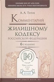 Комментарий к Жилищному кодексу Российской Федерации (6 изд) (Профессиональные комментарии). Титов А. (Юрайт)