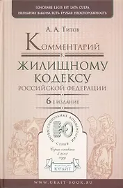 Комментарий к Жилищному кодексу Российской Федерации (6 изд) (Профессиональные комментарии). Титов А. (Юрайт)