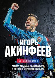Книга с автографом: Игорь Акинфеев. Автобиография самого преданного футболиста в истории мирового футбола