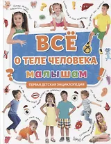 ПЕРВАЯ ДЕТСКАЯ ЭНЦИКЛОПЕДИЯ. ВСЁ О ТЕЛЕ ЧЕЛОВЕКА МАЛЫШАМ