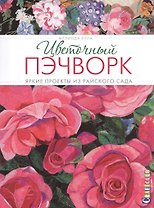 Цветочный пэчворк: Яркие проекты из райского сада