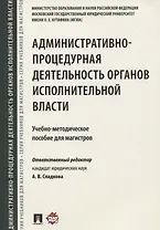 Административно-процедурная деятельность органов исполнительной власти. Учебно-методич.пос. для маги