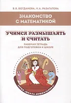 Знакомство с математикой. Учимся размышлять и считать: рабочая тетрадь для подготовки к школе