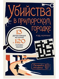 Раскройте это дело! Убийства в приморском городке: 13 детективных историй и 120 головоломок