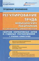 Регулирование труда медицинских работников в учреждениях здравоохраниения Сборник нормативных актов и судебных постановлений с правовым комментарием (м) (Кадровик). Микушина М. (Сибирское университетское изд-во)