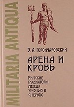 Арена и кровь: Римские гладиаторы между жизнью и смертью.