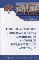 Сборник алгоритмов стоматологических манипуляций к итоговой государственной аттестации. Учебное пособие