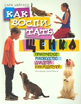 Как воспитать щенка. Практическое руководство для детей и их родителей. Пер. с англ.