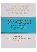 Коллекция декоративно-прикладного искусства Государственного Лермонтовского музея-заповедника "Тарханы". Фарфор. Драгоценные металлы. Стекло