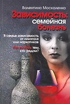 Зависимость: семейная болезнь / (6 изд) (мягк). Москаленко В. (Мухаматулина)