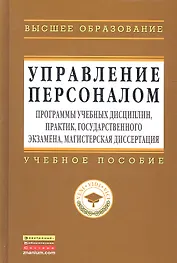 Управление персоналом: программы учебных дисциплин, практик, государственного экзамена, магистерская диссертация: Учеб. пособие