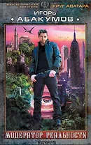 Модератор реальности / Круг аватара кн.1 (Фантастическая авантюра). Абакумов И. (Арбалет)