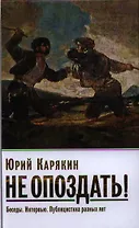 Карякин Ю.Ф. Не опоздать! Беседы. Интервью. Публицистика разных лет