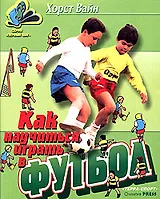 Как научиться играть в футбол : Школа технического мастерства для молодых