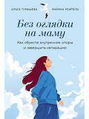 Без оглядки на маму. Как обрести внутренние опоры и завершить сепарацию - 0