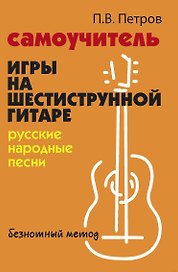 Самоучитель игры на шестиструнной гитаре. Русские народные песни. Безнотный метод