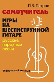 Самоучитель игры на шестиструнной гитаре. Русские народные песни. Безнотный метод