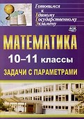 Математика. 10-11 классы: задачи с параметрами - 0