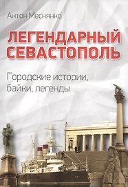 Легендарный Севастополь Городские истории байки легенды (Меснянко)