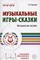 Музыкальные игры-сказки. Методическое пособие - 0