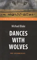 Танцующий с волками (Dances with Wolves) . Адаптированная книга для чтения на англ. языке. Pre-Inter