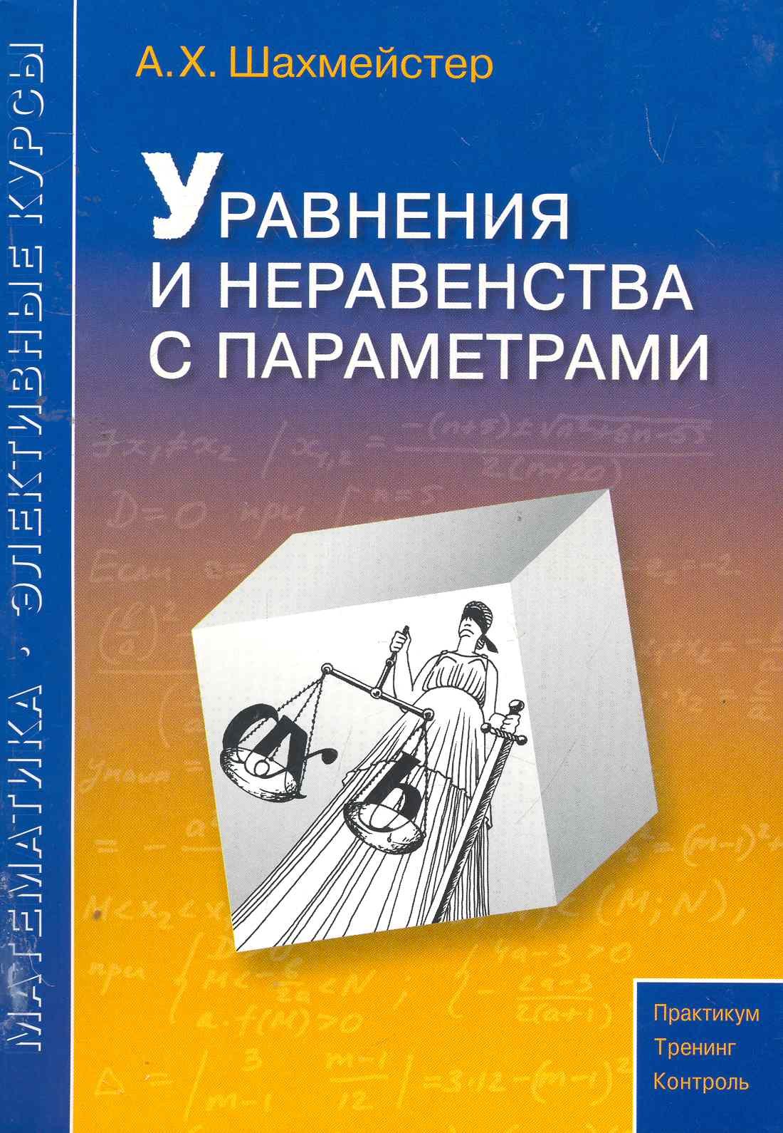 

Уравнения и неравенства с параметрами. Пособие для школьников и абитуриентов. Практикум, тренинг, контроль.