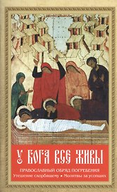 У Бога все живы. Православный обряд погребения. Утешение скорбящему. Молитвы за усопших