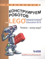 Конструируем роботов на LEGO® MINDSTORMS® Education EV3. Человек-всему мера?