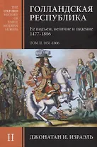 Голландская республика. Ее подъем, величие и падение 1477-1806. Том II. 1651-1806