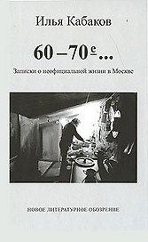 60-70-е…Записки о неофициальной жизни в Москве. Кабаков И. (Клуб 36,6)