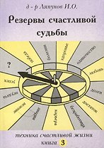 Резервы счастливой судьбы. Техника счастливой жизни. Книга 3