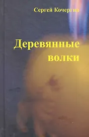 Деревянные Волки: роман, современная художественная проза.