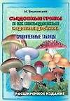 Съедобные грибы и их несъедобные и ядовитые двойники: сравнительные таблицы. Расширенное издание