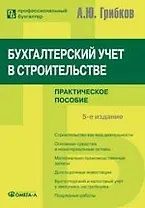 Бухгалтерский учет в строительстве. Практическое пособие. 5-е изд.