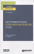 Посттравматическое стрессовое расстройство (PTSD). Учебник и практикум для вузов