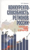 Конкурентоспособность регионов России. Теоретические основы и методология