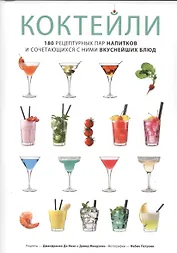 Коктейли. 180 рецептурных пар напитков и сочетающихся с ними вкуснейших блюд