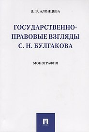 Государственно-правовые взгляды С. Н. Булгакова. Монография.-М.:Проспект,2019.