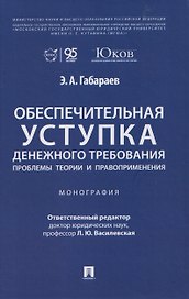 Обеспечительная уступка денежного требования. Проблемы теории и правоприменения. Монография