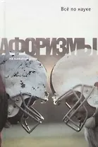 Все по науке. Афоризмы о всех науках, естественных и неестественных. 2-е изд.