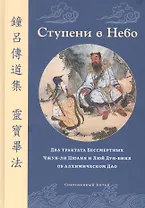 Ступени в Небо. Два трактата Бессмертных Чжун-ли Цюаня и Люй Дун-биня об алхимическом Дао