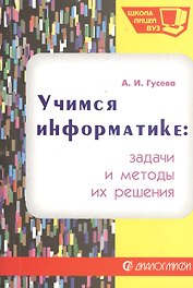 Учимся информатике: задачи и методы их решения. Учебное пособие. Издание второе, исправленное и дополненное