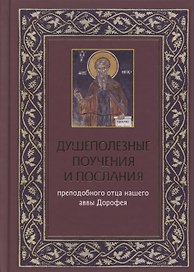 Душеполезные поучения и послания преподобного отца нашего аввы Дорофея с присовокуплением вопросов его и ответов на оные святых старцев Варсануфия Великого и Иоанна Пророка