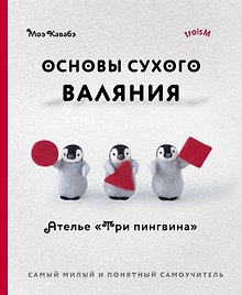 Основы сухого валяния. Ателье "Три пингвина". Самый милый и понятный самоучитель